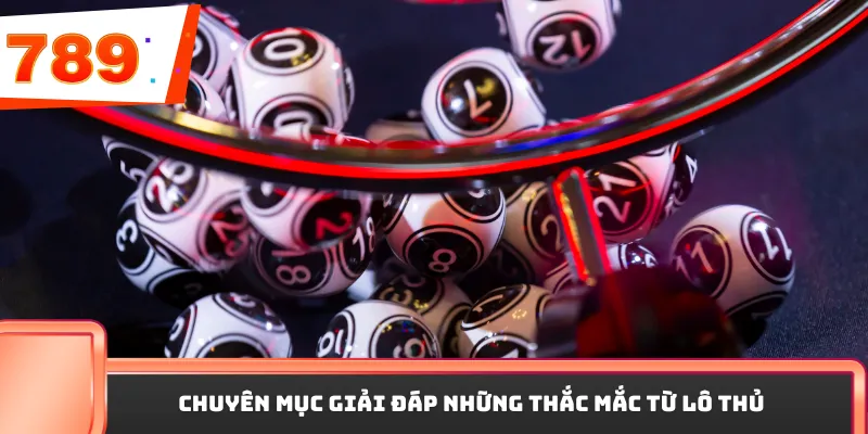 Chuyên mục giải đáp những thắc mắc từ lô thủ